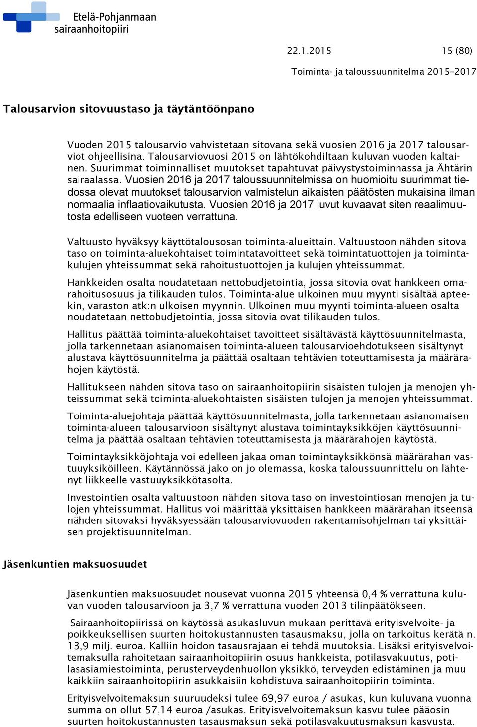 Vuosien 2016 ja 2017 taloussuunnitelmissa on huomioitu suurimmat tiedossa olevat muutokset talousarvion valmistelun aikaisten päätösten mukaisina ilman normaalia inflaatiovaikutusta.