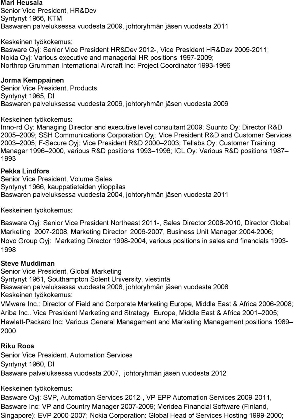 President, Products Syntynyt 1965, DI Baswaren palveluksessa vuodesta 2009, johtoryhmän jäsen vuodesta 2009 Inno-rd Oy: Managing Director and executive level consultant 2009; Suunto Oy: Director R&D