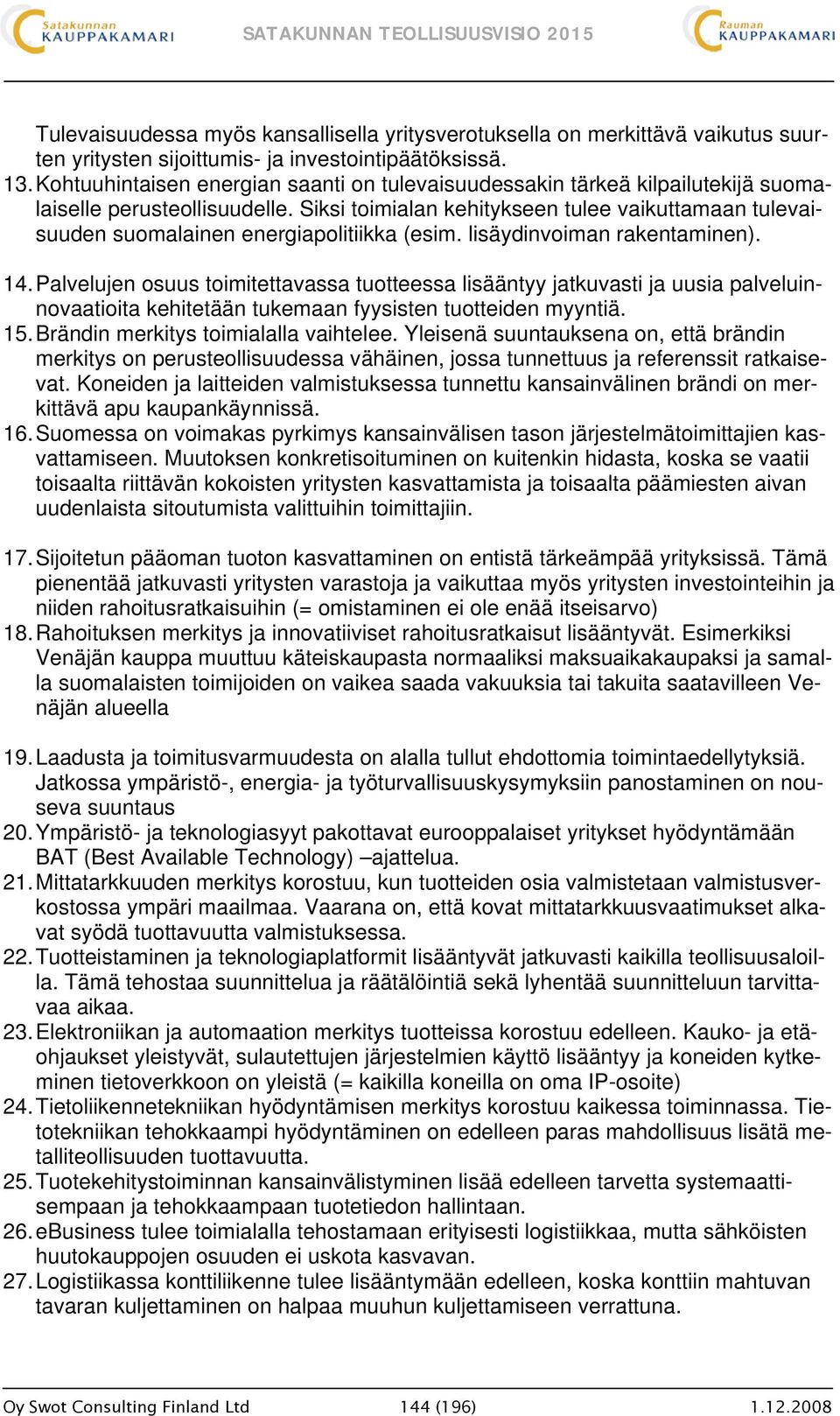 Siksi toimialan kehitykseen tulee vaikuttamaan tulevaisuuden suomalainen energiapolitiikka (esim. lisäydinvoiman rakentaminen). 14.