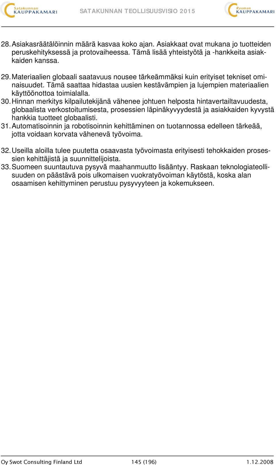 Hinnan merkitys kilpailutekijänä vähenee johtuen helposta hintavertailtavuudesta, globaalista verkostoitumisesta, prosessien läpinäkyvyydestä ja asiakkaiden kyvystä hankkia tuotteet globaalisti. 31.