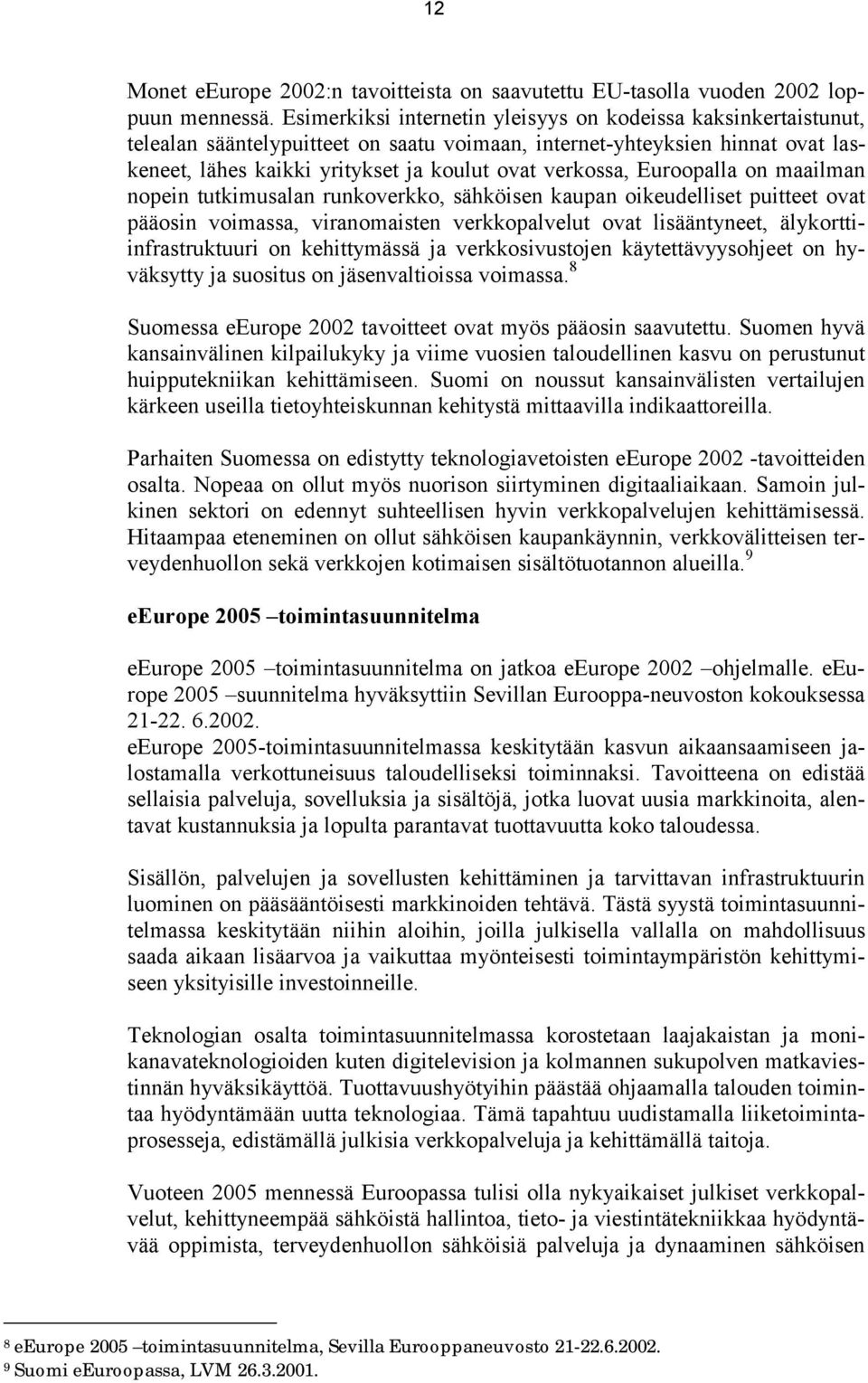 Euroopalla on maailman nopein tutkimusalan runkoverkko, sähköisen kaupan oikeudelliset puitteet ovat pääosin voimassa, viranomaisten verkkopalvelut ovat lisääntyneet, älykorttiinfrastruktuuri on