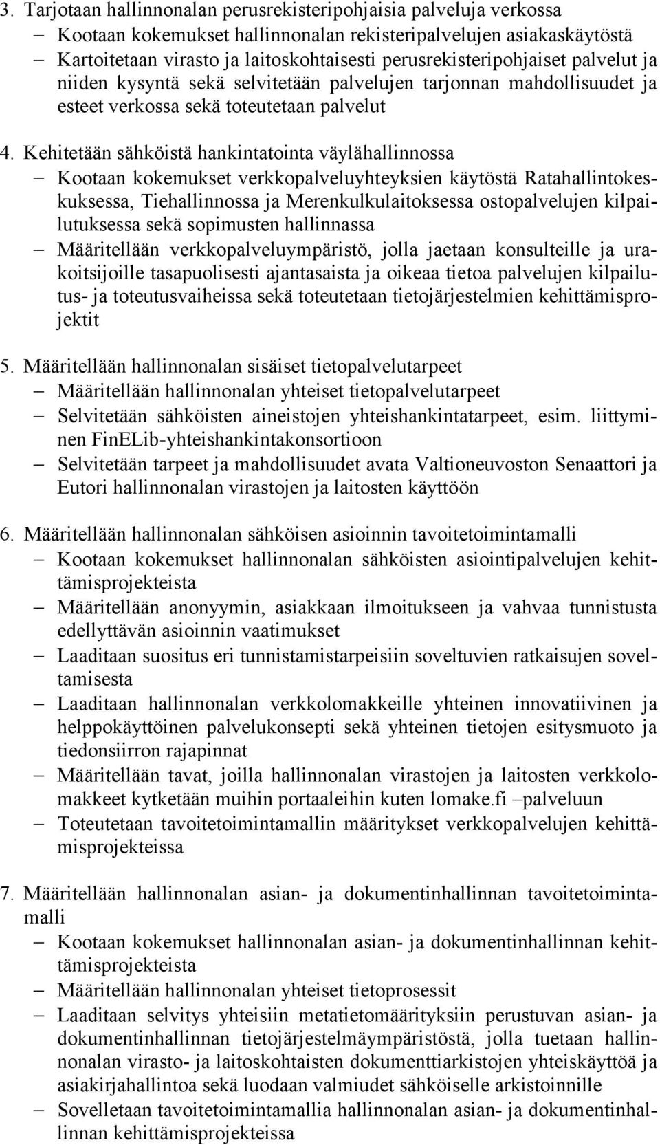 Kehitetään sähköistä hankintatointa väylähallinnossa Kootaan kokemukset verkkopalveluyhteyksien käytöstä Ratahallintokeskuksessa, Tiehallinnossa ja Merenkulkulaitoksessa ostopalvelujen