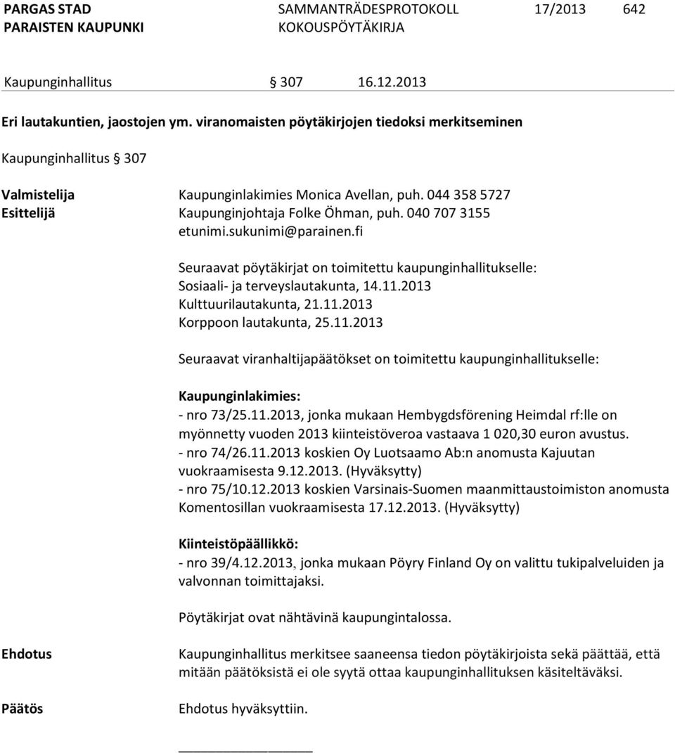 040 707 3155 etunimi.sukunimi@parainen.fi Seuraavat pöytäkirjat on toimitettu kaupungin hallitukselle: Sosiaali- ja terveyslautakunta, 14.11.2013 Kulttuurilautakunta, 21.11.2013 Korppoon lautakunta, 25.
