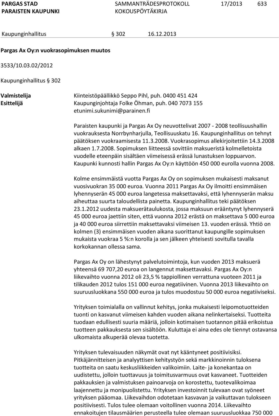 fi Paraisten kaupunki ja Pargas Ax Oy neuvottelivat 2007-2008 teollisuushallin vuokrauksesta Norrbynharjulla, Teollisuuskatu 16. Kaupunginhallitus on tehnyt päätöksen vuokraamisesta 11.3.2008. Vuokrasopimus allekirjoitettiin 14.