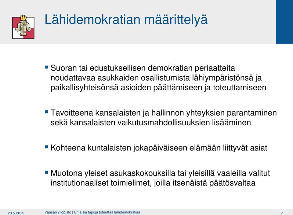 vaikutusmahdollisuuksien lisääminen Kohteena kuntalaisten jokapäiväiseen elämään liittyvät asiat Muotona yleiset asukaskokouksilla tai