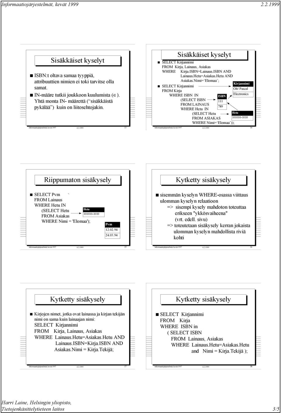 Pascal WHERE ISBN IN ISBN Electronics (SELECT ISBN 111 FROM LAINAUS 789 (SELECT FROM WHERE Nimi= )); Informaatiojärjestelmät, kevät 1997 4.2.