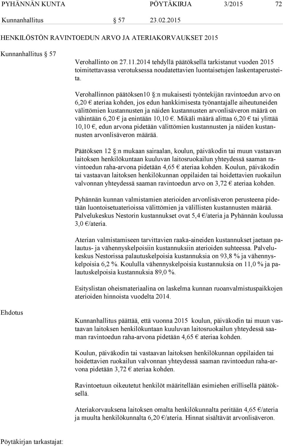 Verohallinnon päätöksen10 :n mukaisesti työntekijän ravintoedun arvo on 6,20 ate riaa kohden, jos edun hankkimisesta työnantajalle aiheutuneiden vä lit tö mien kustannusten ja näiden kustannusten