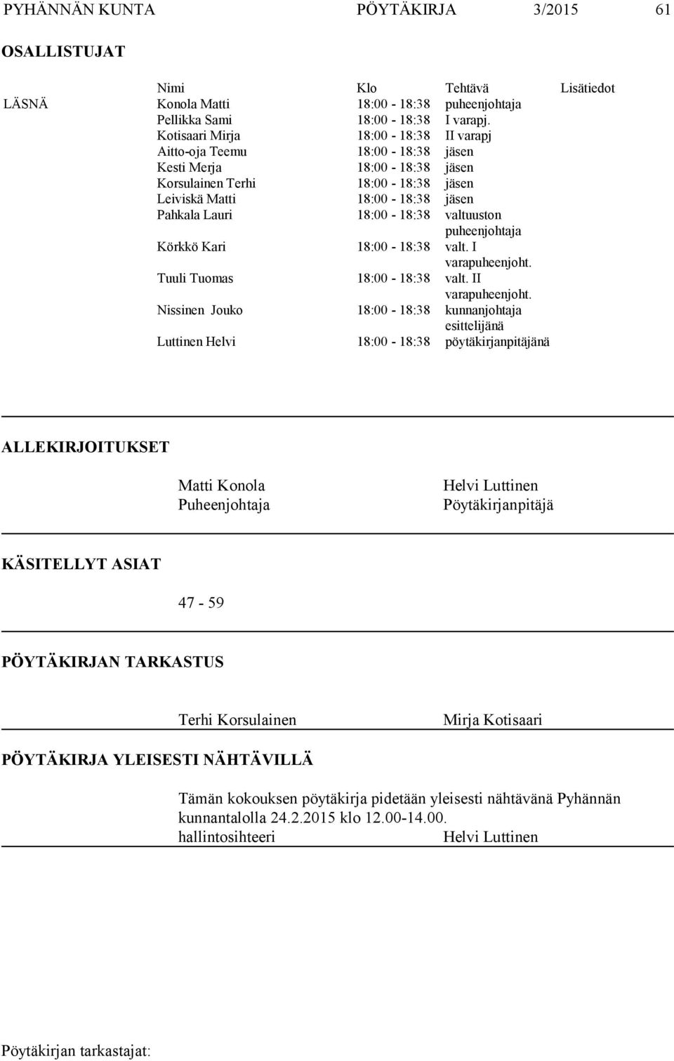 valtuuston puheenjohtaja Körkkö Kari 18:00-18:38 valt. I varapuheenjoht. Tuuli Tuomas 18:00-18:38 valt. II varapuheenjoht.