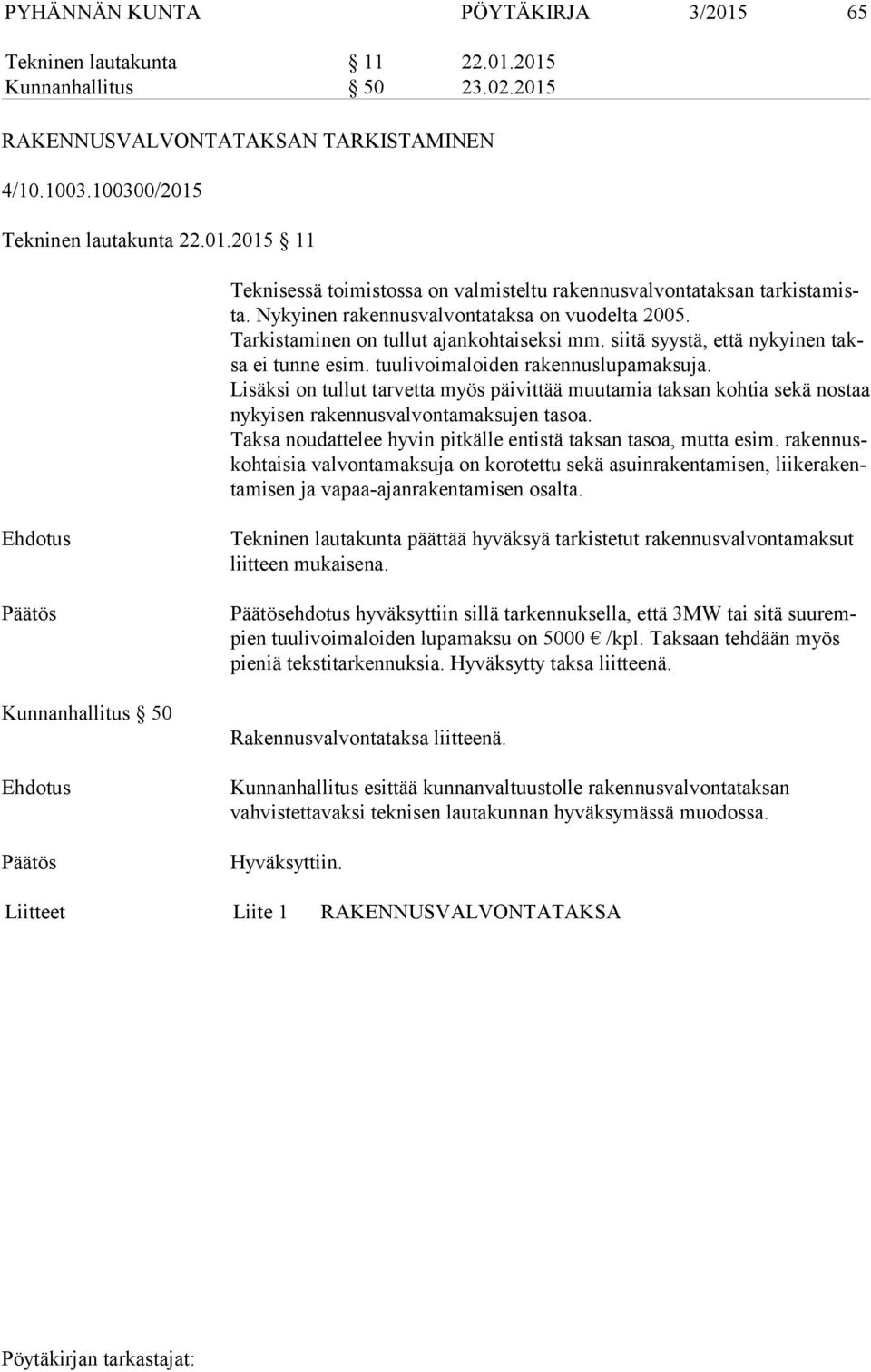 Lisäksi on tullut tarvetta myös päivittää muutamia taksan kohtia sekä nostaa ny kyi sen rakennusvalvontamaksujen tasoa. Taksa noudattelee hyvin pitkälle entistä taksan tasoa, mutta esim.