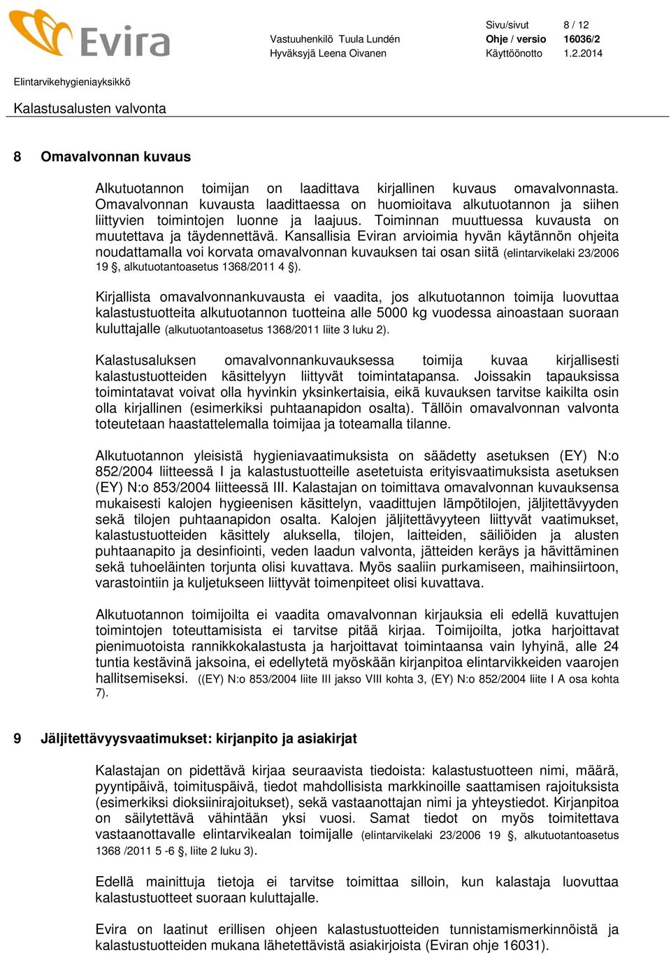 Kansallisia Eviran arvioimia hyvän käytännön ohjeita noudattamalla voi korvata omavalvonnan kuvauksen tai osan siitä (elintarvikelaki 23/2006 19, alkutuotantoasetus 1368/2011 4 ).