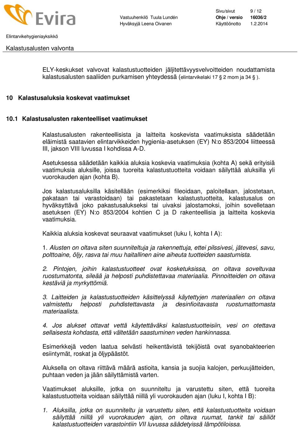 1 Kalastusalusten rakenteelliset vaatimukset Kalastusalusten rakenteellisista ja laitteita koskevista vaatimuksista säädetään eläimistä saatavien elintarvikkeiden hygienia-asetuksen (EY) N:o 853/2004