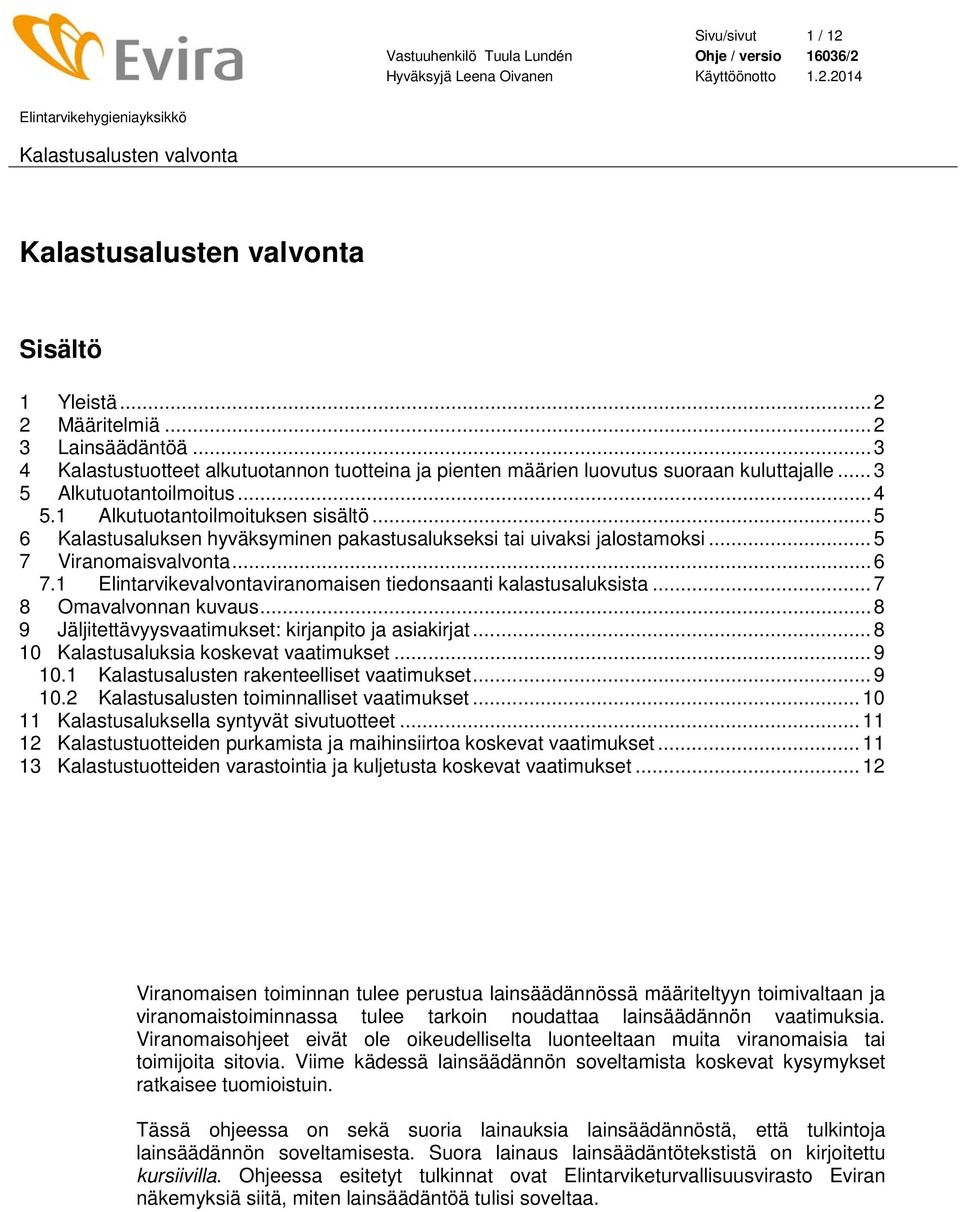 1 Elintarvikevalvontaviranomaisen tiedonsaanti kalastusaluksista... 7 8 Omavalvonnan kuvaus... 8 9 Jäljitettävyysvaatimukset: kirjanpito ja asiakirjat... 8 10 Kalastusaluksia koskevat vaatimukset.