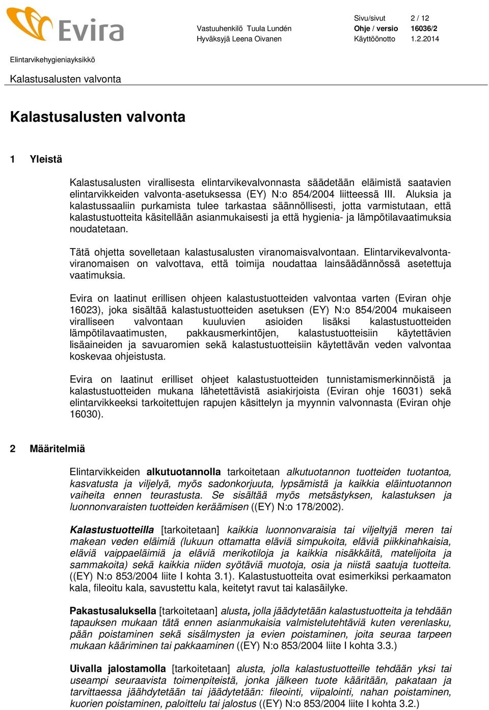 Tätä ohjetta sovelletaan kalastusalusten viranomaisvalvontaan. Elintarvikevalvontaviranomaisen on valvottava, että toimija noudattaa lainsäädännössä asetettuja vaatimuksia.