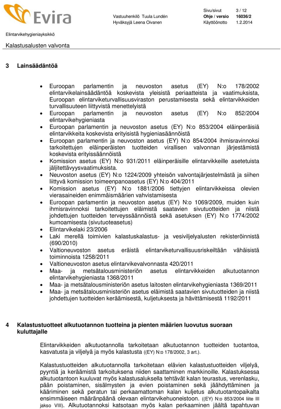 Euroopan parlamentin ja neuvoston asetus (EY) N:o 853/2004 eläinperäisiä elintarvikkeita koskevista erityisistä hygieniasäännöistä Euroopan parlamentin ja neuvoston asetus (EY) N:o 854/2004