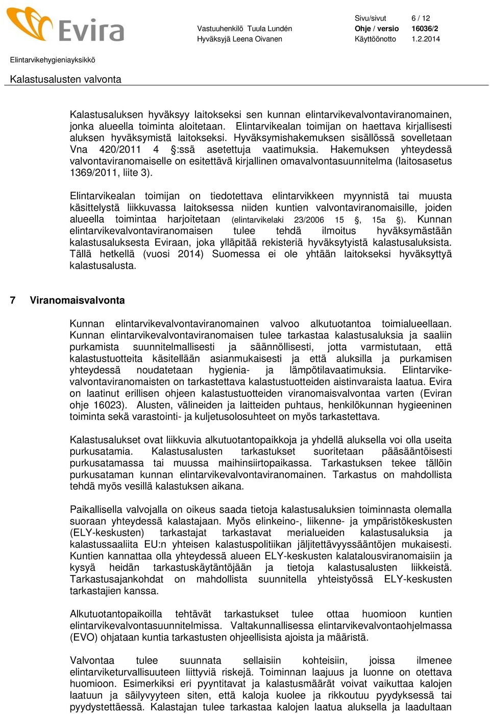 Hakemuksen yhteydessä valvontaviranomaiselle on esitettävä kirjallinen omavalvontasuunnitelma (laitosasetus 1369/2011, liite 3).