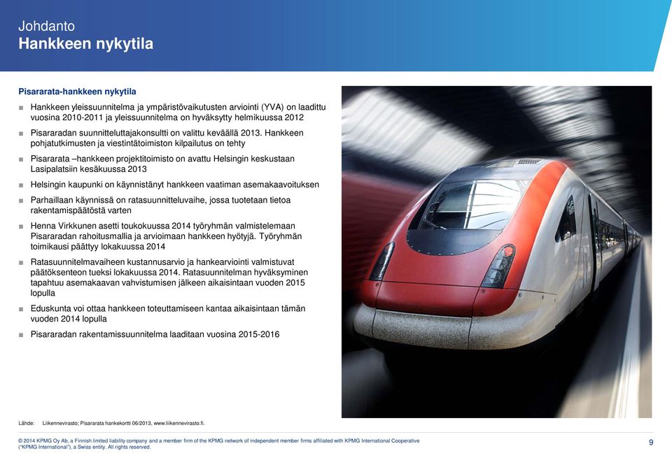 Hankkeen pohjatutkimusten ja viestintätoimiston kilpailutus on tehty Pisararata hankkeen projektitoimisto on avattu Helsingin keskustaan Lasipalatsiin kesäkuussa 2013 Helsingin kaupunki on