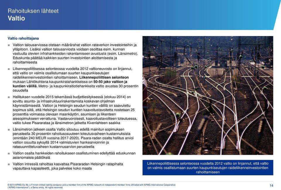 Eduskunta päättää kaikkien suurten investointien aloittamisesta ja rahoittamisesta Liikennepoliittisessa selonteossa vuodelta 2012 valtioneuvosto on linjannut, että valtio on valmis osallistumaan