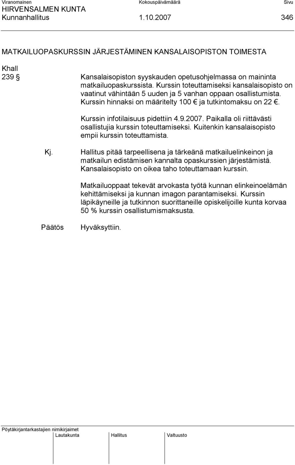 2007. Paikalla oli riittävästi osallistujia kurssin toteuttamiseksi. Kuitenkin kansalaisopisto empii kurssin toteuttamista. Kj.