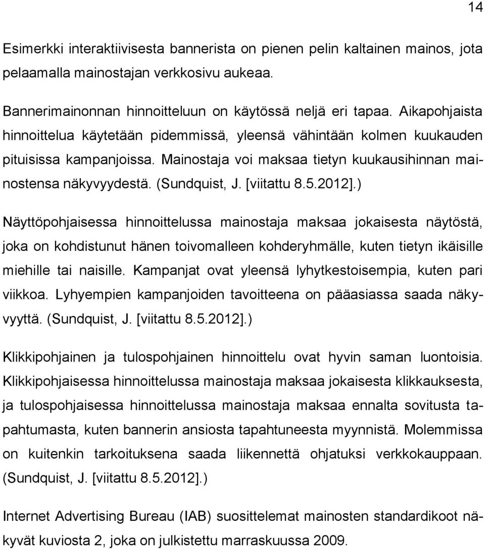 [viitattu 8.5.2012].) Näyttöpohjaisessa hinnoittelussa mainostaja maksaa jokaisesta näytöstä, joka on kohdistunut hänen toivomalleen kohderyhmälle, kuten tietyn ikäisille miehille tai naisille.