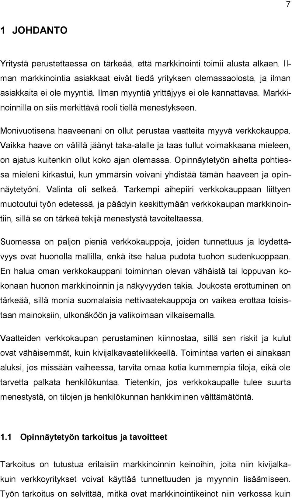 Vaikka haave on välillä jäänyt taka-alalle ja taas tullut voimakkaana mieleen, on ajatus kuitenkin ollut koko ajan olemassa.