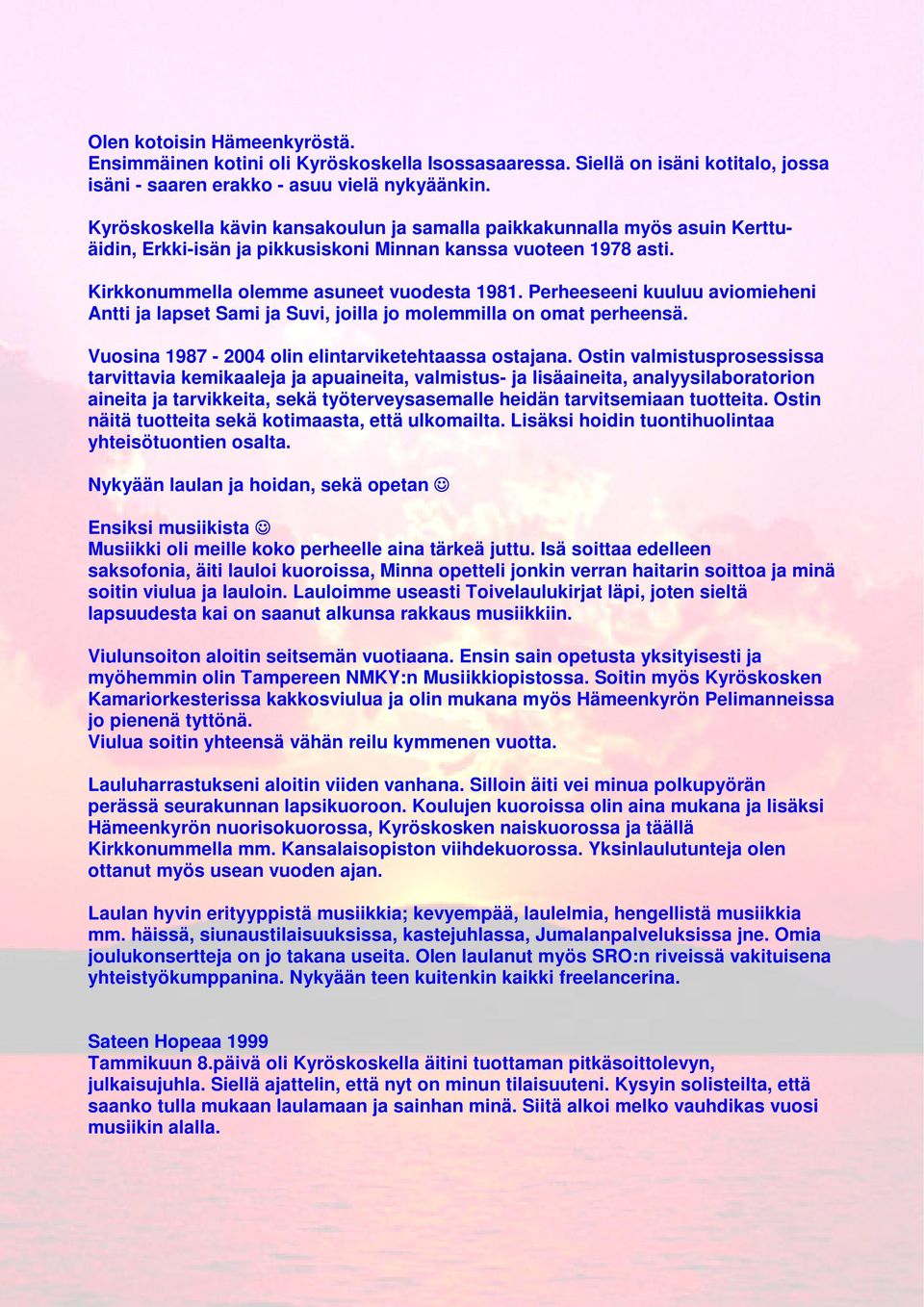 Perheeseeni kuuluu aviomieheni Antti ja lapset Sami ja Suvi, joilla jo molemmilla on omat perheensä. Vuosina 1987-2004 olin elintarviketehtaassa ostajana.