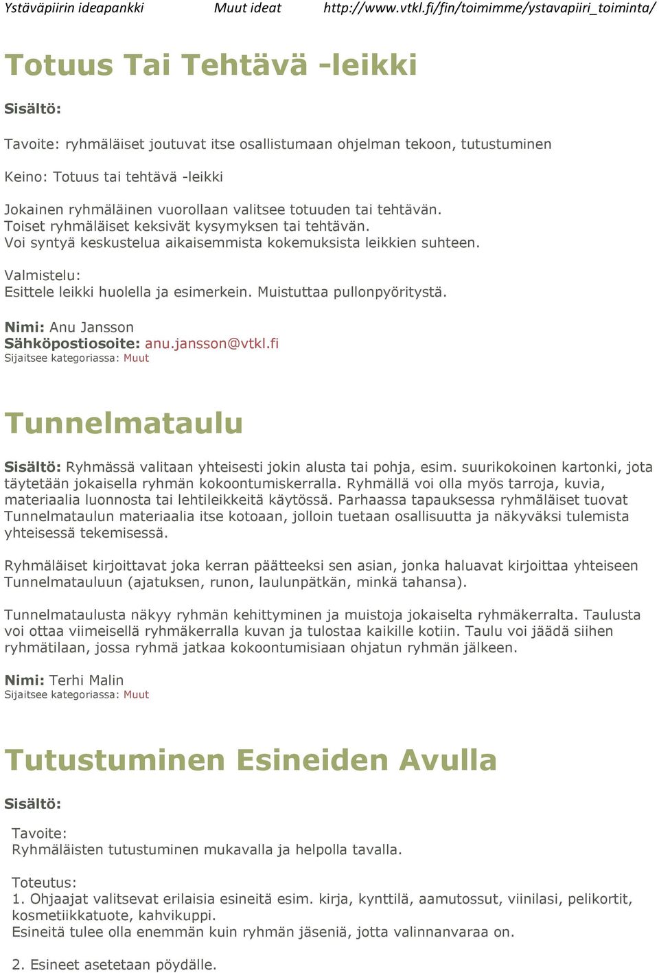 Muistuttaa pullonpyöritystä. Nimi: Anu Jansson Sähköpostiosoite: anu.jansson@vtkl.fi Tunnelmataulu Ryhmässä valitaan yhteisesti jokin alusta tai pohja, esim.