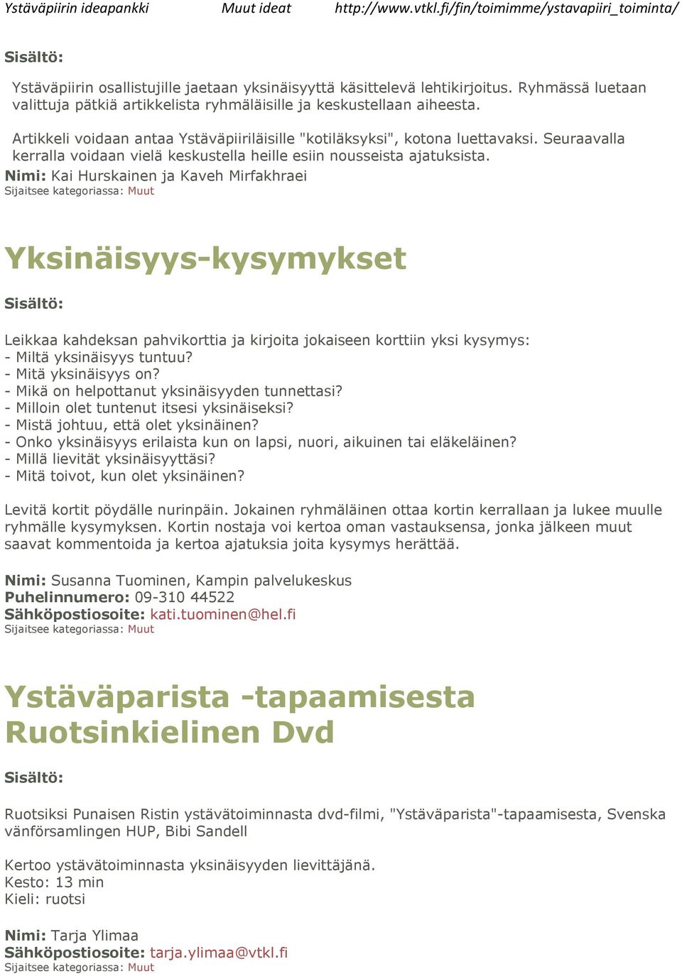 Nimi: Kai Hurskainen ja Kaveh Mirfakhraei Yksinäisyys-kysymykset Leikkaa kahdeksan pahvikorttia ja kirjoita jokaiseen korttiin yksi kysymys: - Miltä yksinäisyys tuntuu? - Mitä yksinäisyys on?