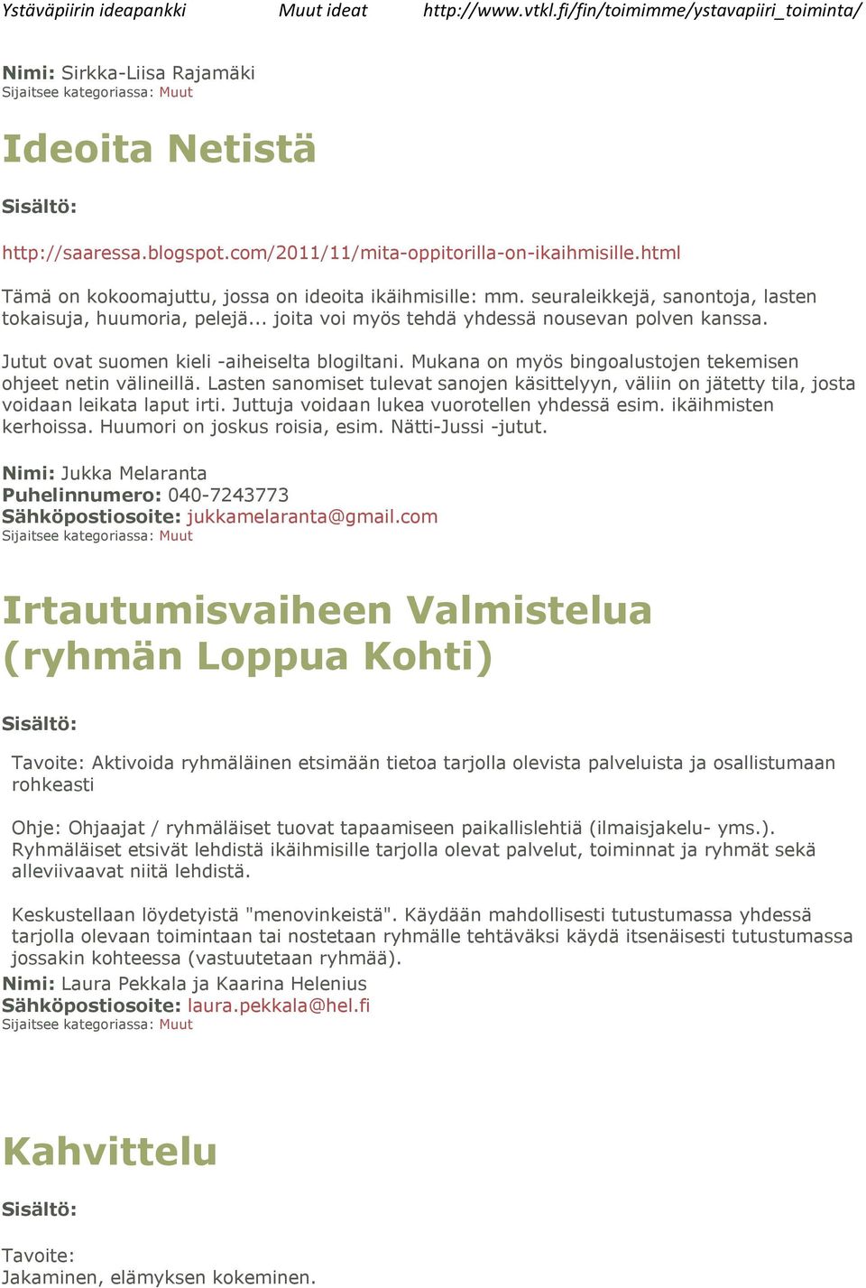 Mukana on myös bingoalustojen tekemisen ohjeet netin välineillä. Lasten sanomiset tulevat sanojen käsittelyyn, väliin on jätetty tila, josta voidaan leikata laput irti.