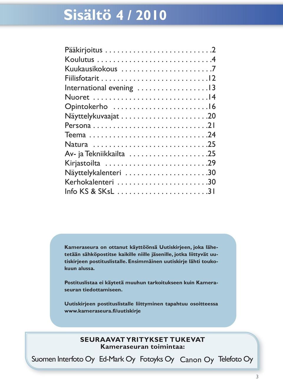 ............................25 Av- ja Tekniikkailta....................25 Kirjastoilta..........................29 Näyttelykalenteri.....................30 Kerhokalenteri.......................30 Info KS & SKsL.