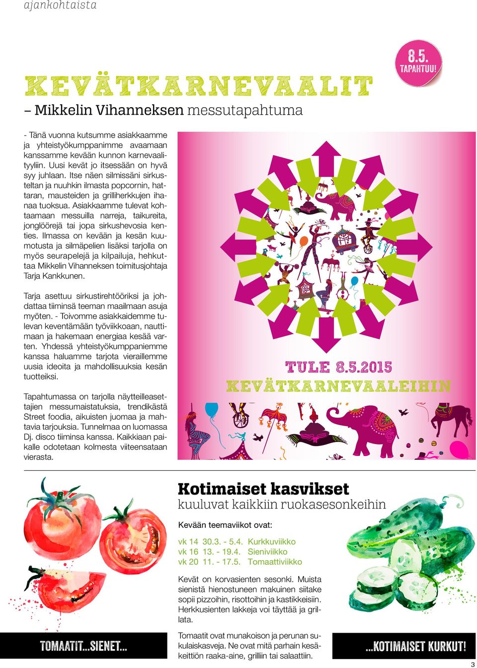 Asiakkaamme tulevat kohtaamaan messuilla narreja, taikureita, jonglöörejä tai jopa sirkushevosia kenties.