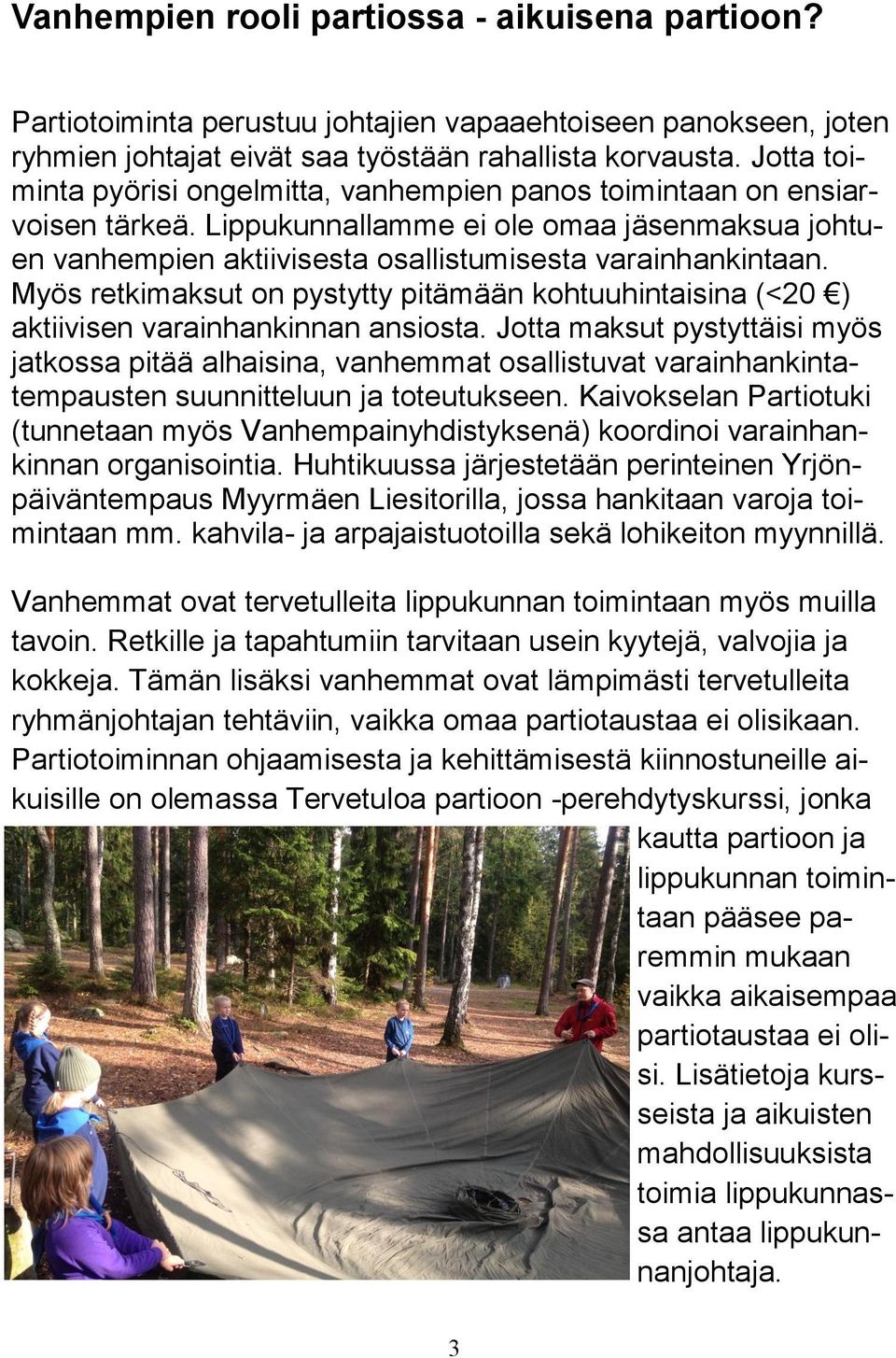 Myös retkimaksut on pystytty pitämään kohtuuhintaisina (<20 ) aktiivisen varainhankinnan ansiosta.