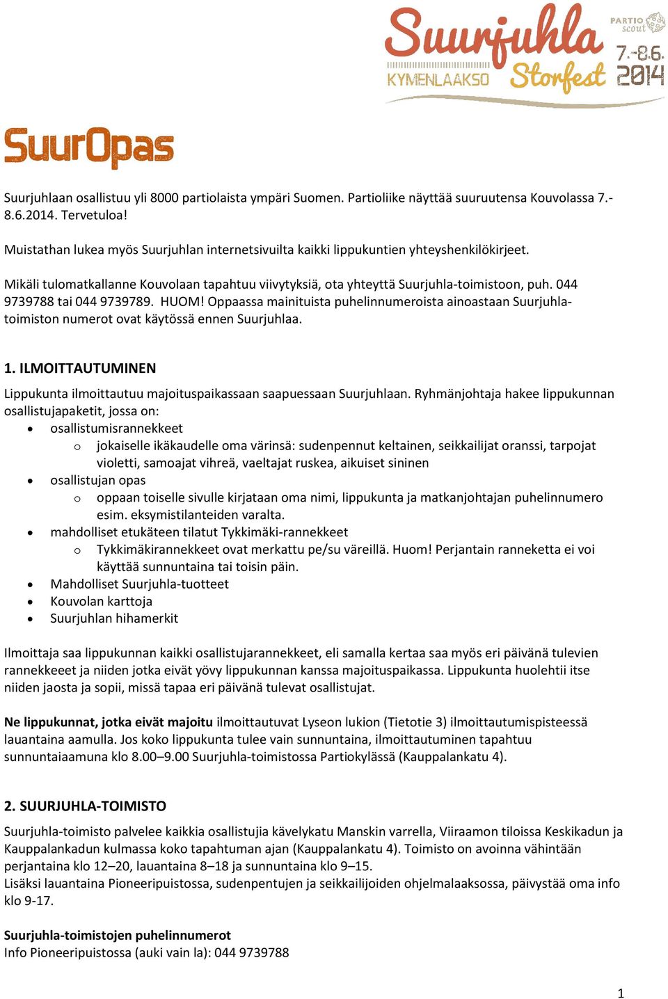 044 9739788 tai 044 9739789. HUOM! Oppaassa mainituista puhelinnumeroista ainoastaan Suurjuhlatoimiston numerot ovat käytössä ennen Suurjuhlaa. 1.