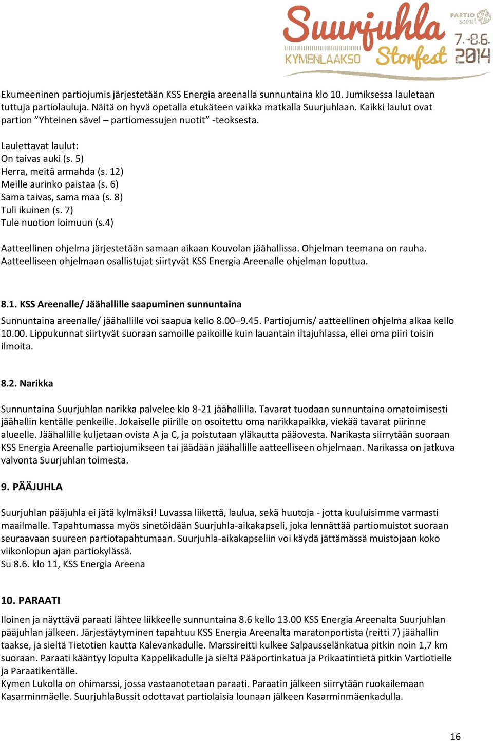 6) Sama taivas, sama maa (s. 8) Tuli ikuinen (s. 7) Tule nuotion loimuun (s.4) Aatteellinen ohjelma järjestetään samaan aikaan Kouvolan jäähallissa. Ohjelman teemana on rauha.