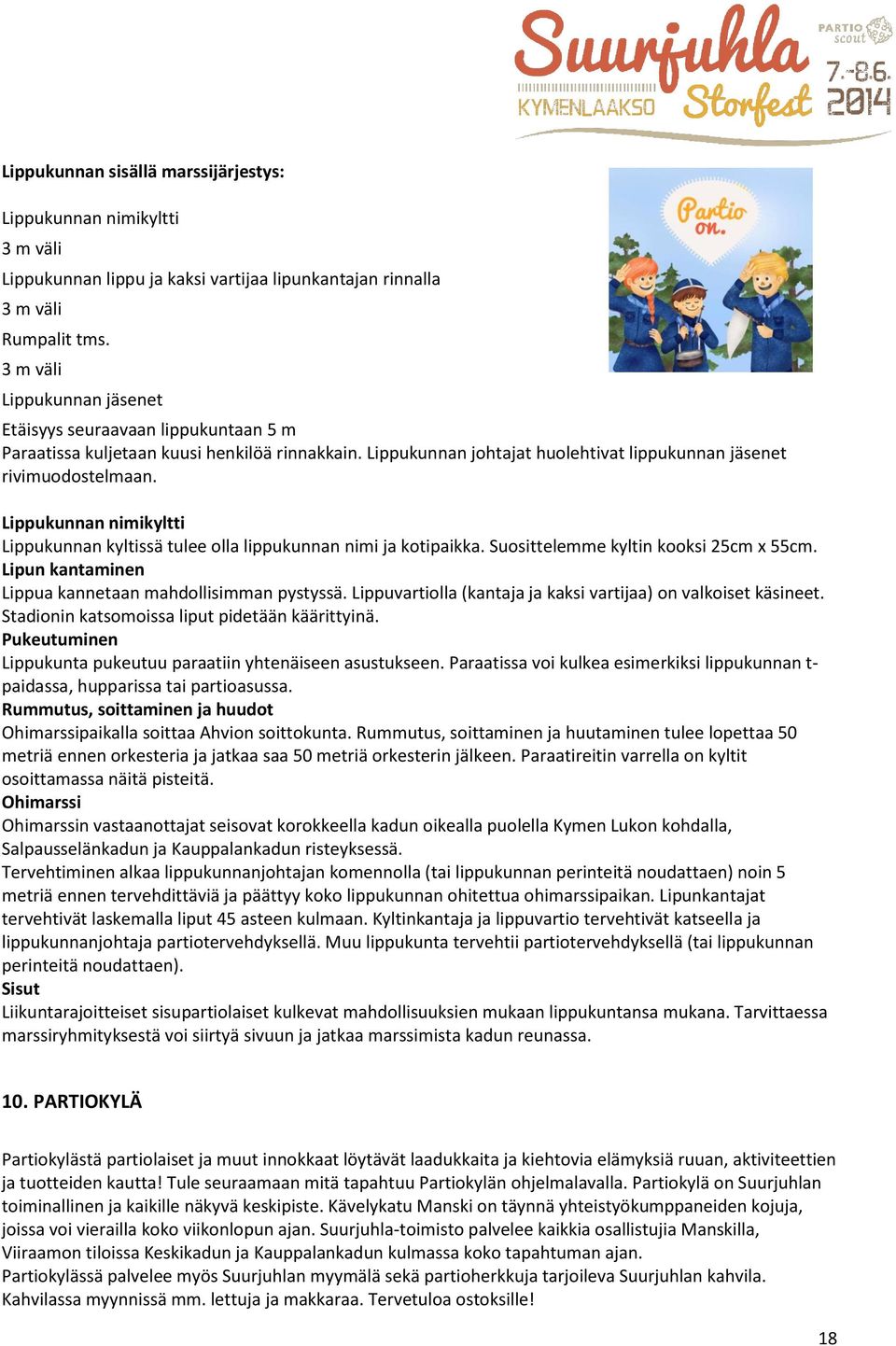 Lippukunnan nimikyltti Lippukunnan kyltissä tulee olla lippukunnan nimi ja kotipaikka. Suosittelemme kyltin kooksi 25cm x 55cm. Lipun kantaminen Lippua kannetaan mahdollisimman pystyssä.