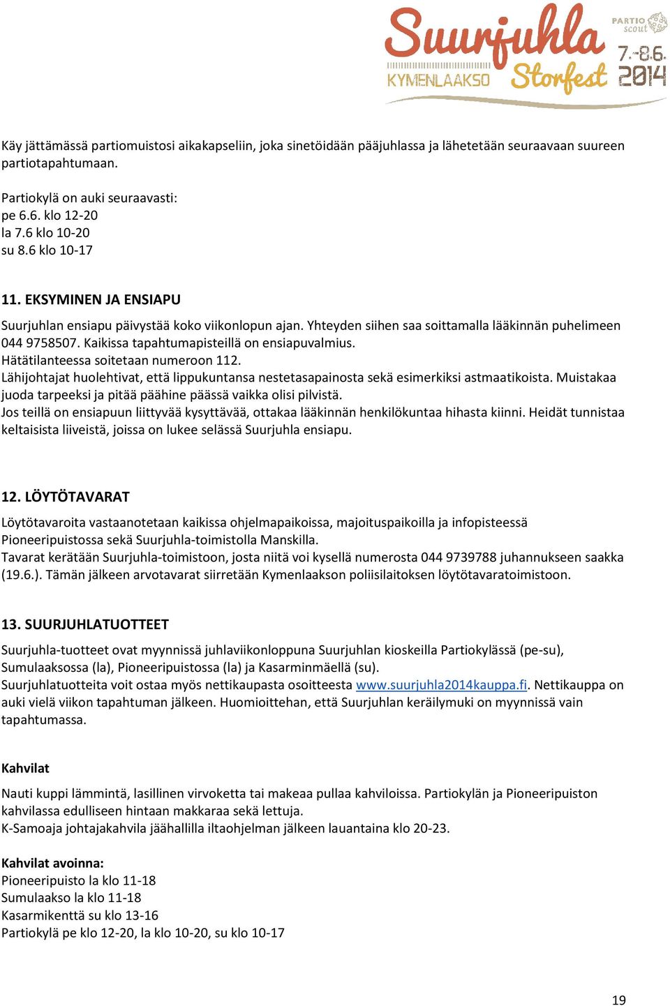 Kaikissa tapahtumapisteillä on ensiapuvalmius. Hätätilanteessa soitetaan numeroon 112. Lähijohtajat huolehtivat, että lippukuntansa nestetasapainosta sekä esimerkiksi astmaatikoista.