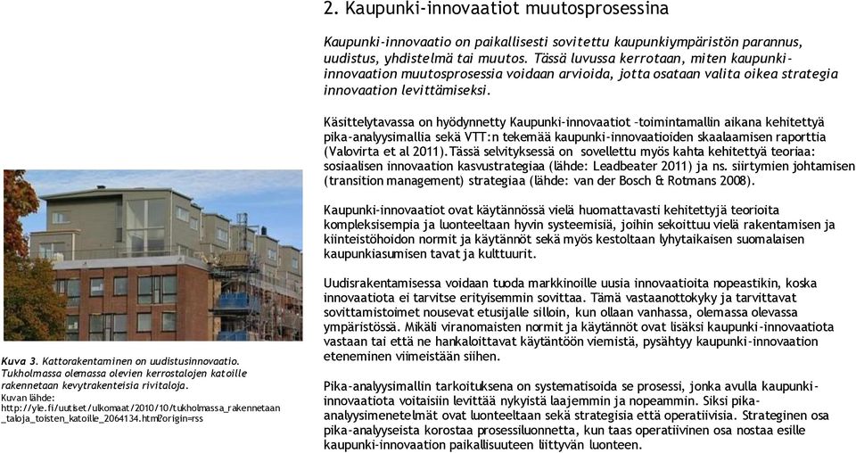 Käsittelytavassa on hyödynnetty Kaupunki-innovaatiot toimintamallin aikana kehitettyä pika-analyysimallia sekä VTT:n tekemää kaupunki-innovaatioiden skaalaamisen raporttia (Valovirta et al 2011).
