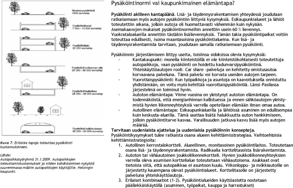 Vuokrataloalueilla annettiin tästäkin lisälievennyksiä. Tämän takia pysäköintipaikat voitiin toteuttaa edullisesti, isoina maantasoisina pysäköintialueina.