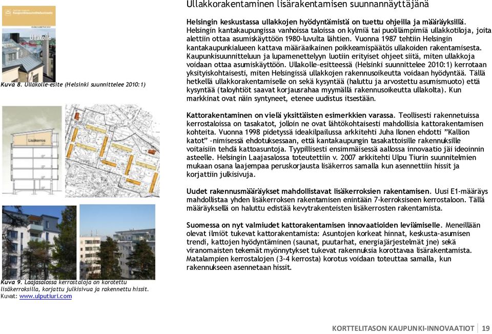 Vuonna 1987 tehtiin Helsingin kantakaupunkialueen kattava määräaikainen poikkeamispäätös ullakoiden rakentamisesta.