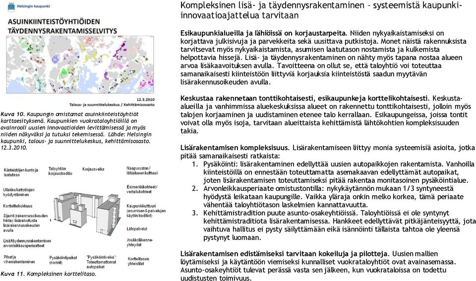 Monet näistä rakennuksista tarvitsevat myös nykyaikaistamista, asumisen laatutason nostamista ja kulkemista helpottavia hissejä.