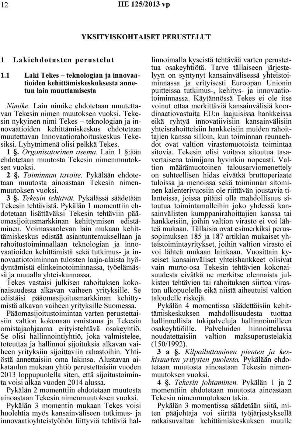 Lyhytnimenä olisi pelkkä Tekes. 1. Organisatorinen asema. Lain 1 :ään ehdotetaan muutosta Tekesin nimenmuutoksen vuoksi. 2. Toiminnan tavoite.