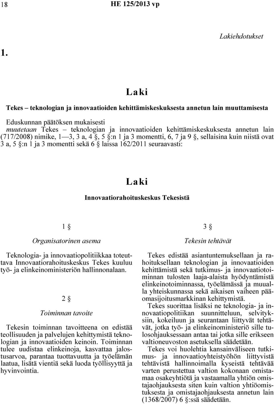 lain (717/2008) nimike, 1 3, 3 a, 4, 5 :n 1 ja 3 momentti, 6, 7 ja 9, sellaisina kuin niistä ovat 3 a, 5 :n 1 ja 3 momentti sekä 6 laissa 162/2011 seuraavasti: Laki Innovaatiorahoituskeskus Tekesistä