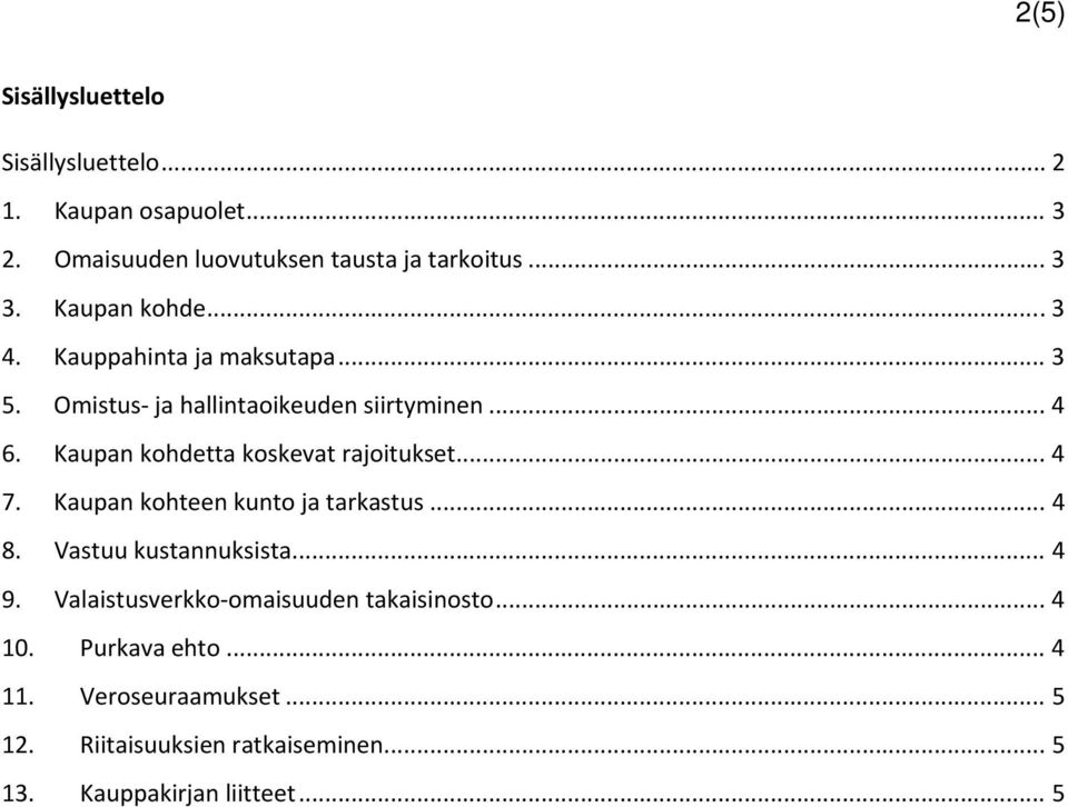 Kaupan kohdetta koskevat rajoitukset... 4 7. Kaupan kohteen kunto ja tarkastus... 4 8. Vastuu kustannuksista... 4 9.