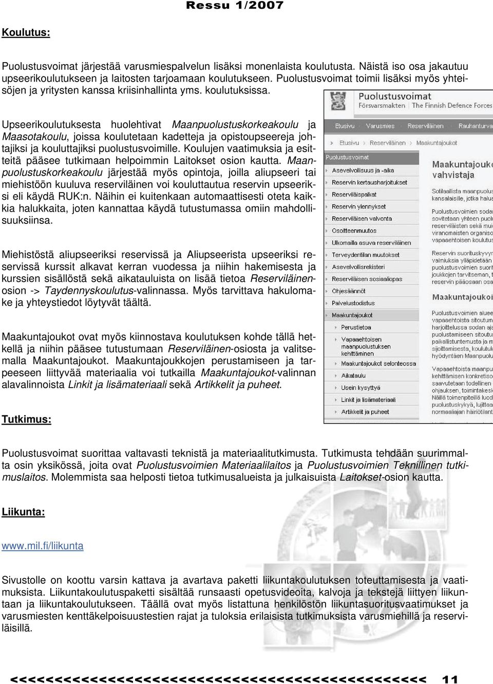 Upseerikoulutuksesta huolehtivat Maanpuolustuskorkeakoulu ja Maasotakoulu, joissa koulutetaan kadetteja ja opistoupseereja johtajiksi ja kouluttajiksi puolustusvoimille.