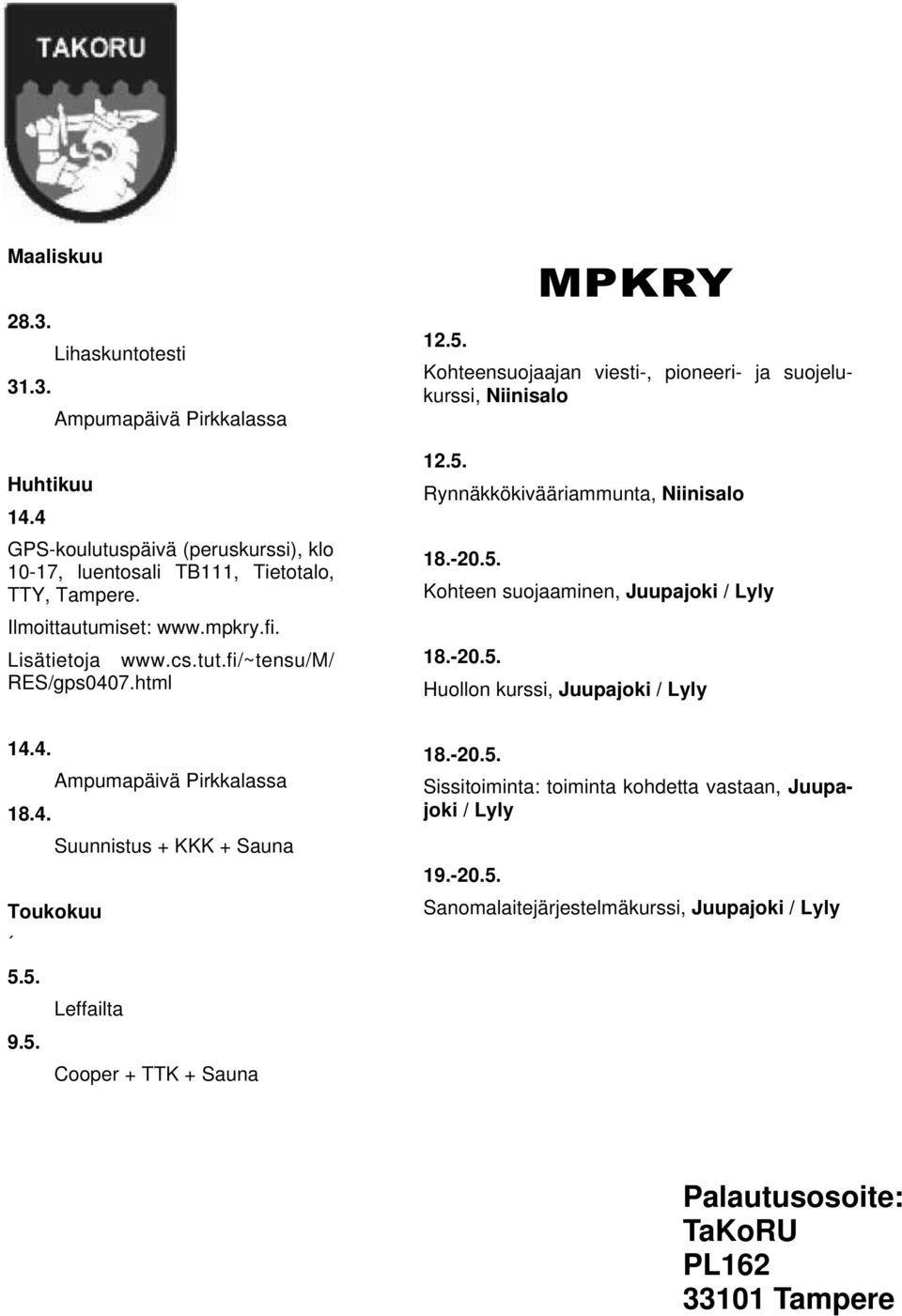 -20.5. Kohteen suojaaminen, Juupajoki / Lyly 18.-20.5. Huollon kurssi, Juupajoki / Lyly 14.4. Ampumapäivä Pirkkalassa 18.4. Suunnistus + KKK + Sauna Toukokuu 5.5. Leffailta 9.5. Cooper + TTK + Sauna 18.