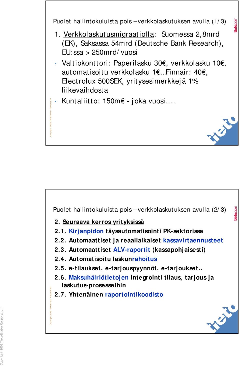 40, Electrolux 500SEK, yritysesimerkkejä 1% liikevaihdosta Kuntaliitto: 150m - joka vuosi.. Puolet hallintokuluista pois verkkolaskutuksen avulla (2/3) 2. Seuraava kerros yrityksissä 2.1. Kirjanpidon täysautomatisointi PK-sektorissa 2.