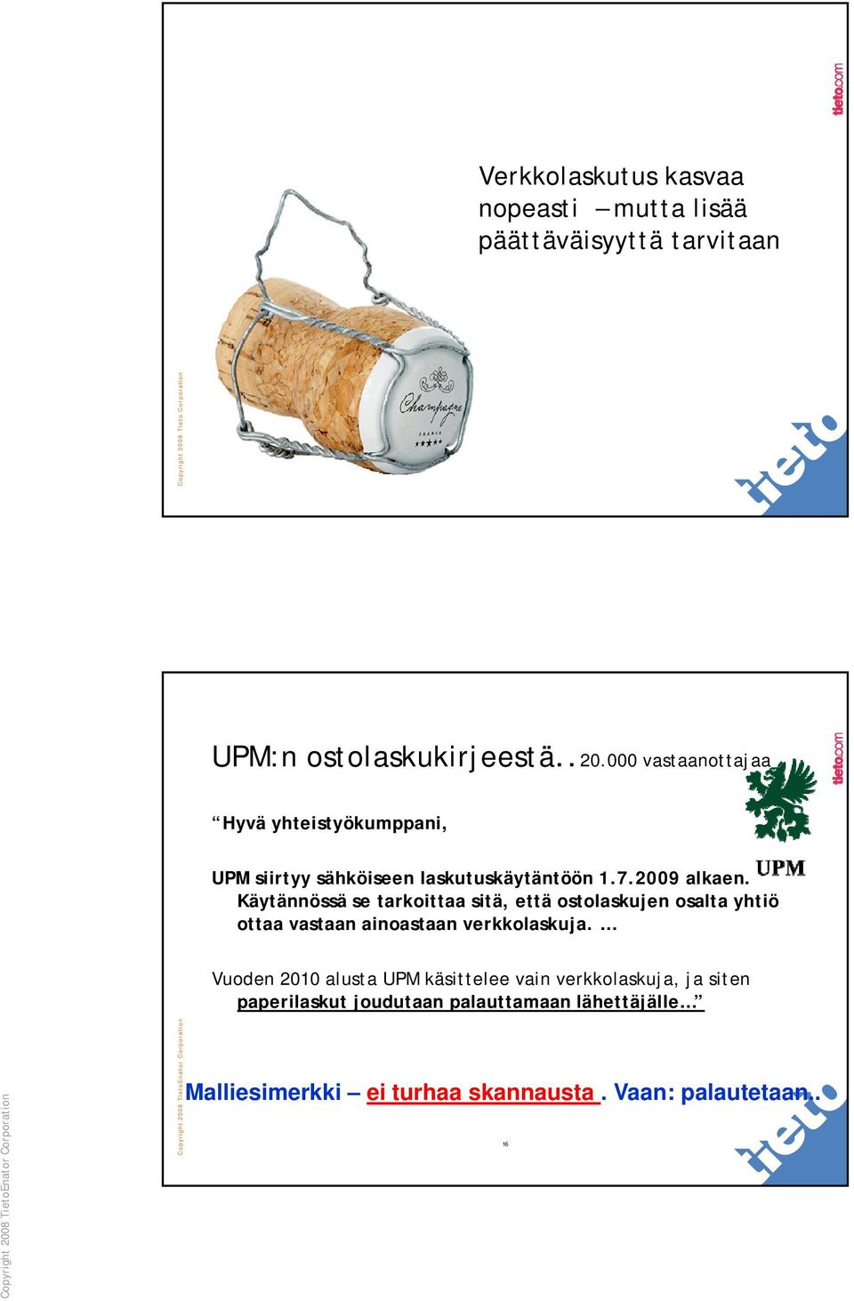 Käytännössä se tarkoittaa sitä, että ostolaskujen osalta yhtiö ottaa vastaan ainoastaan verkkolaskuja.