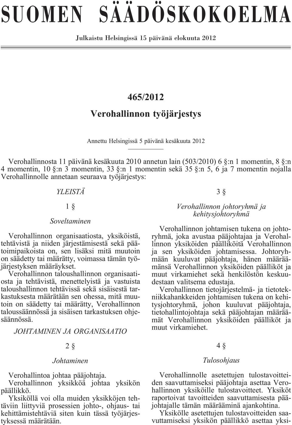 Verohallinnon organisaatiosta, yksiköistä, tehtävistä niiden järjestämisestä sekä päätoimipaikoista on, sen lisäksi mitä muutoin on säädetty tai määrätty, voimassa tämän työjärjestyksen määräykset.