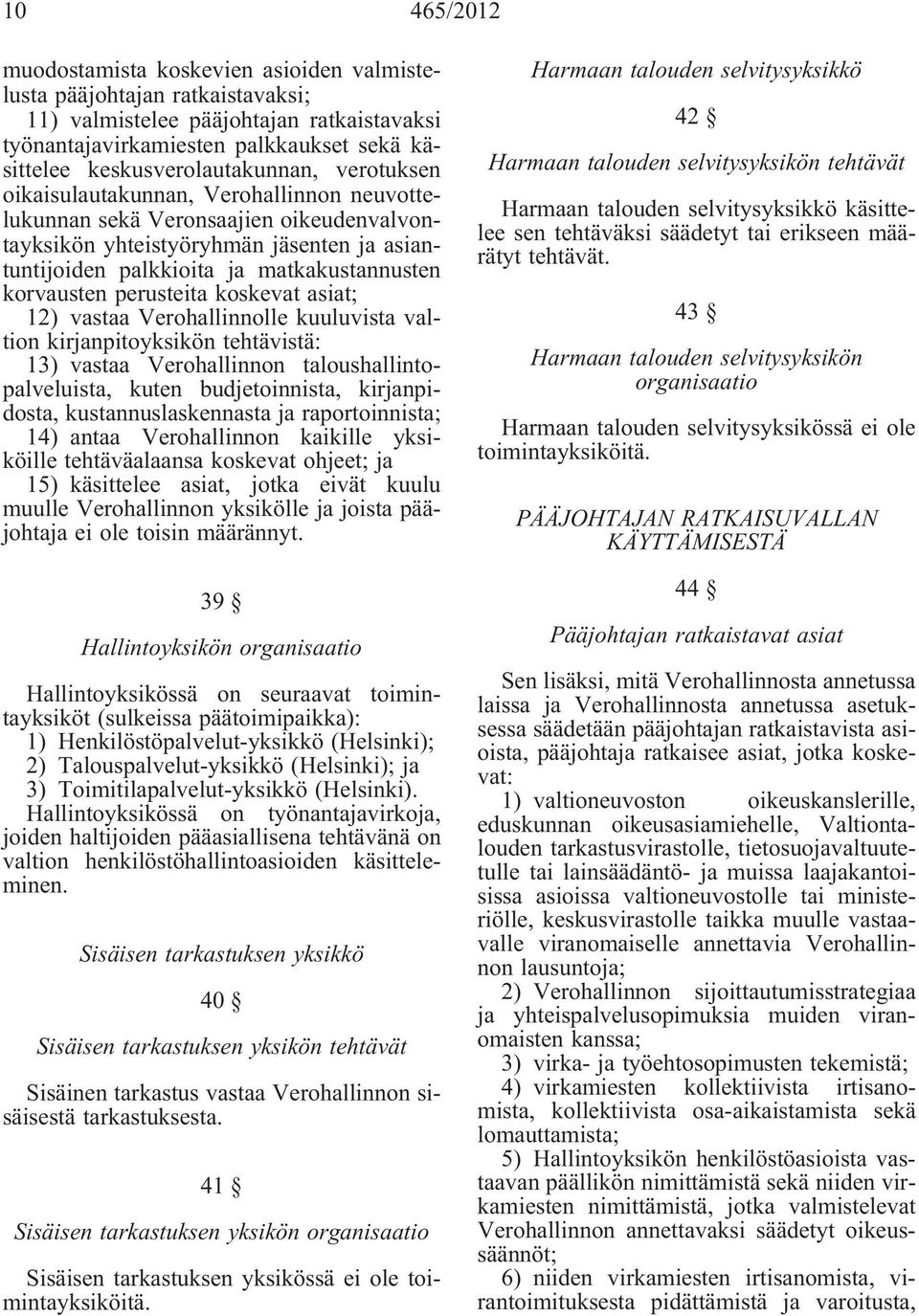 koskevat asiat; 12) vastaa Verohallinnolle kuuluvista valtion kirnpitoyksikön tehtävistä: 13) vastaa Verohallinnon taloushallintopalveluista, kuten budjetoinnista, kirnpidosta, kustannuslaskennasta
