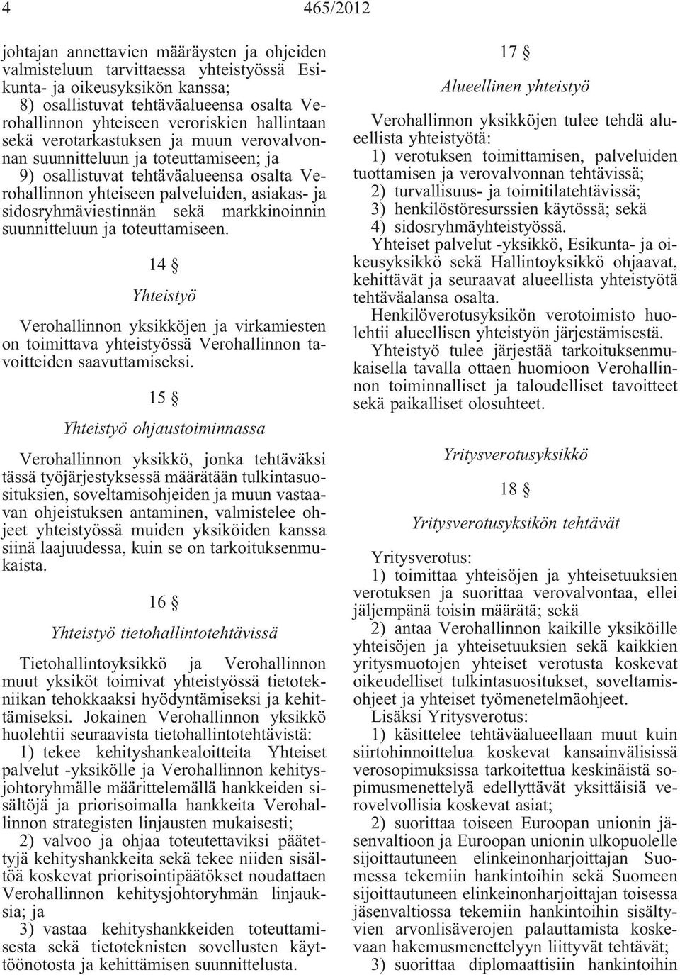 markkinoinnin suunnitteluun toteuttamiseen. 14 Yhteistyö Verohallinnon yksikköjen virkamiesten on toimittava yhteistyössä Verohallinnon tavoitteiden saavuttamiseksi.