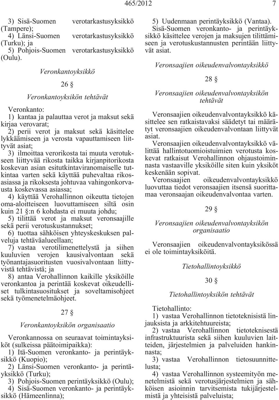 asiat; 3) ilmoittaa verorikosta tai muuta verotukseen liittyvää rikosta taikka kirnpitorikosta koskevan asian esitutkintaviranomaiselle tutkintaa varten sekä käyttää puhevaltaa rikosasiassa